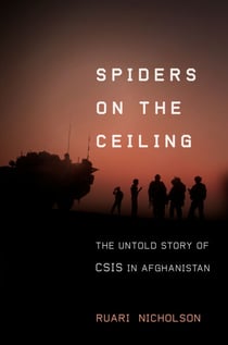 Spiders on the Ceiling - The Untold Story of CSIS in Afghanistan
