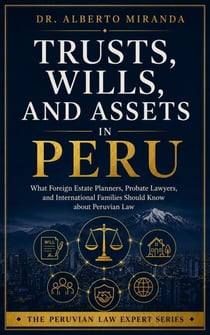 Trusts, Wills, and Assets in Peru - The Peruvian Law Expert Series, #6