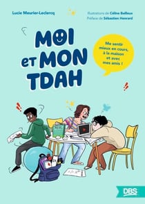 Moi et mon TDAH - Me sentir mieux en cours, à la maison et avec mes amis !