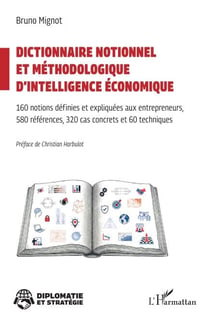 Dictionnaire notionnel  et méthodologique d’intelligence économique - 160 notions définies et expliquées aux entrepreneurs 580 références, 320 cas concrets et 60 techniques