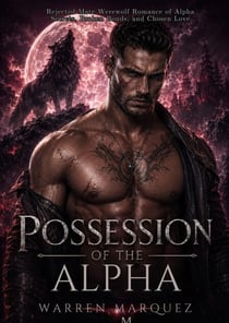 Possession of the Alpha - Rejected Mate Werewolf Romance of Alpha Secrets, Broken Bonds, and Chosen Love, #1