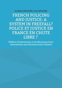 French Policing and Justice: A System in Freefall? Police et justice en France en chute libre ? - Théâtre d'intervention et de déconstruction/ Intervention and Deconstruction Theatre