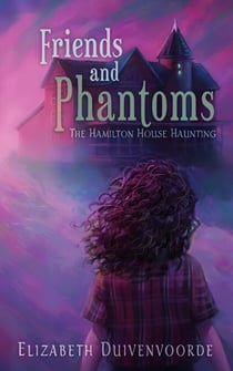 Friends and Phantoms - The Hamilton House Hauntings, #1