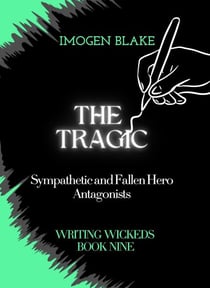 The Tragic: Sympathetic and Fallen Hero Antagonists - Writing Wicked, #9