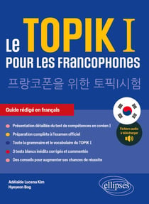 Le TOPIK I pour les francophones - Préparation au test de compétences en coréen I. Guide rédigé en français. (avec fichiers audio)