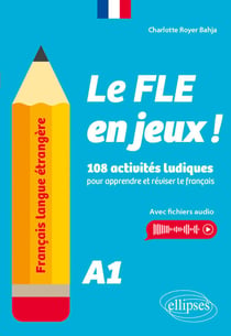 Français langue étrangère. Le FLE en jeux ! niveau A1 - 108 activités ludiques pour apprendre et réviser le français (avec fichiers audio)