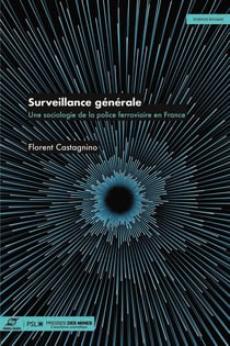 Surveillance générale - Une sociologie de la police ferroviaire en france