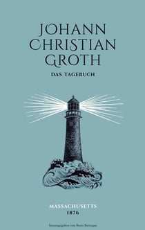 Das Tagebuch des Johann Christian Groth - Massachusetts 1876