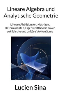 Lineare Algebra und Analytische Geometrie - Lineare Abbildungen, Matrizen, Determinanten, Eigenwerttheorie sowie euklidische und unitäre Vektorräume