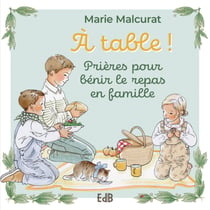 À table ! - Prières pour bénir le repas en famille