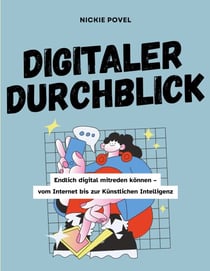 Digitaler Durchblick - Endlich digital mitreden können - vom Internet bis zur Künstlichen Intelligenz