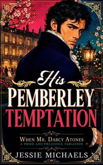 His Pemberley Temptation: A Pride and Prejudice Variation - When Mr. Darcy Atones, #2