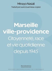 Marseille ville-providence - Citoyenneté, race et vie quotidienne depuis 1945