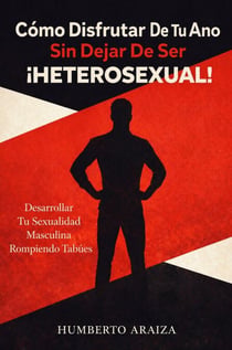 Cómo Disfrutar De Tu Ano Sin Dejar De Ser Heterosexual