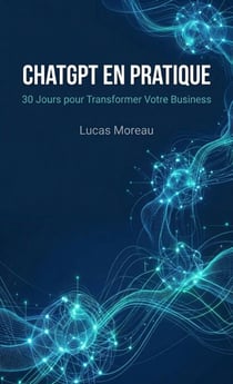 ChatGPT en Pratique : 30 Jours pour Transformer Votre Business - L'IA en Pratique, #2