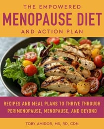 The Empowered Menopause Diet and Action Plan - Recipes and Meal Plans to Thrive Through Perimenopause, Menopause, and Beyond