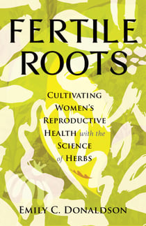 Fertile Roots - Cultivating Women's Reproductive Health with the Science of Herbs