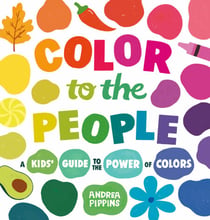Color to the People - A Kid's Guide to the Power of Colors