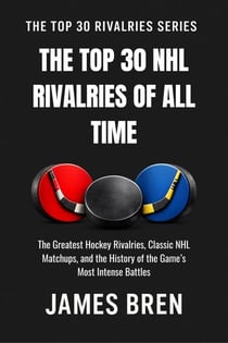 The Top 30 NHL Rivalries of All Time - The Top 30 Rivalries Series