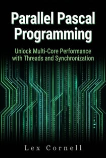 Parallel Pascal Programming: Unlock Multi-Core Performance with Threads and Synchronization - Advanced Programming Techniques with Pascal
