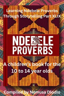 Learning Ndebele proverbs Through Storytelling Part XLIX