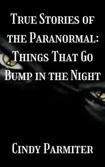 True Stories of the Paranormal: Things That Go Bump in the Night - True Stories of the Paranormal, #9