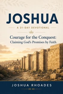 Joshua- A 31-Day Devotional — Courage for the Conquest- Claiming God’s Promises by Faith - Thirty-One Days in the Word