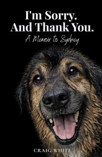 I'm Sorry. And Thank You. A Memoir to Sydney
