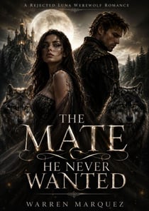 The Mate He Never Wanted - A Rejected Luna Werewolf Romance, #1