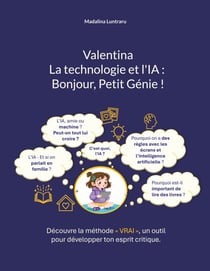 Valentina, la technologie et l'IA : Bonjour, Petit Génie ! - À travers une histoire engageante et des questions interactives, tu apprends à réfléchir par toi-même et tu découvres un outil simple, le "VRAI", qui t'aide à préserver et renforcer ton espri...