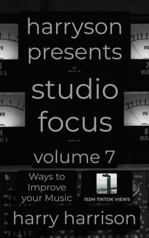 Harryson Presents Studio Focus: Volume 7: Ways to Improve Your Music - Harryson Presents Studio Focus: Ways to Improve Your Music, #7