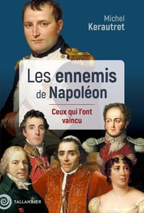 Les ennemis de Napoléon - Ceux qui l'ont vaincu