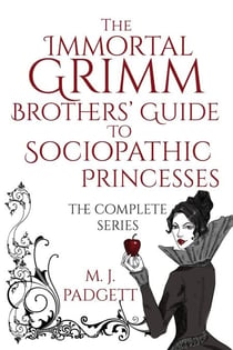 The Immortal Grimm Brothers' Guide to Sociopathic Princesses Omnibus - The Immortal Grimm Brothers' Guide to Sociopathic Princesses