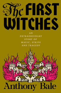 The First Witches - An Extraordinary Story of Magic, Strife and Tragedy