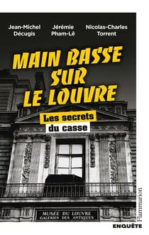 Main basse sur le Louvre. Les secrets du casse