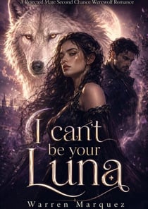 I can’t be your Luna - A Rejected Mate Second Chance Werewolf Romance, #1