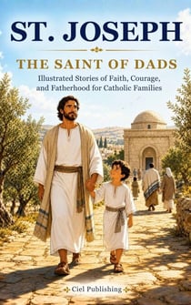 St. Joseph — The Saint of Dads: Illustrated Stories of Faith, Courage, and Fatherhood for Catholic Families