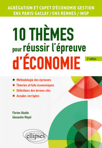 10 thèmes pour réussir l'épreuve d'économie - Agrégation et CAPET d'économie gestion, ENS Paris Saclay / ENS Rennes / INSP