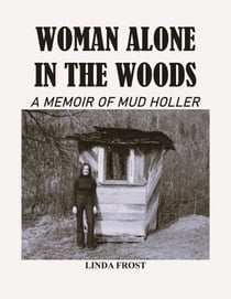 Woman Alone in the Woods: A Memoir Of Mud Holler