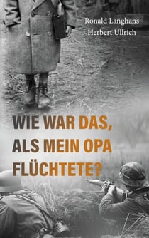 Wie war das, als mein Opa flüchtete? - Ein biografischer Fluchtroman aus Schlesien im Zweiten Weltkrieg