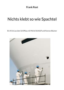 Nichts klebt so wie Spachtel - Ein Krimi aus dem Schiffbau mit Merle Dethloff und Hannes Bäumer