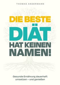 Die beste Diät hat keinen Namen - Gesunde Ernährung dauerhaft umsetzen und genießen