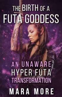 The Birth of a Futa Goddess: An Unaware Hyper Futa Transformation - Hyper Futa Fantasy Stories, #3