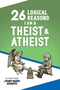 26 Logical Reasons I am a Theist and Atheist