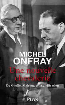 Une nouvelle chevalerie - De Gaulle, Malraux & la civilisation