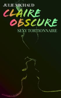 Claire Obscure - Tome 3 - Sexy Tortionnaire