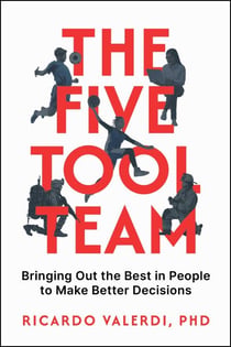 The Five-Tool Team - Bringing Out the Best in People to Make Better Decisions