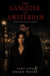 The Gangster of Amsterdam : A Dark Crime Romance Thriller - The Gangster of Amsterdam, #1