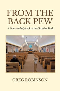 From The Back Pew: A Non-scholarly Look at the Christian Faith