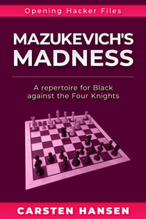 Mazukevich's Madness: A repertoire for Black against the Four Knights - Opening Hacker Files, #14